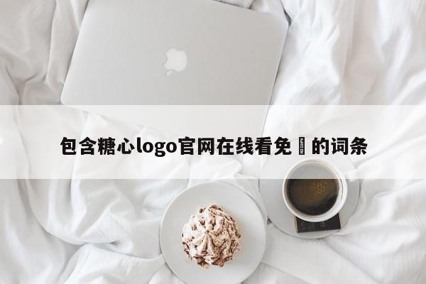 包含糖心logo官网在线看免費的词条