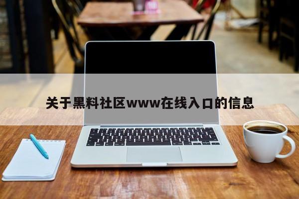 关于黑料社区www在线入口的信息