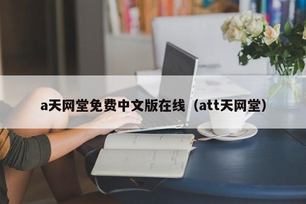 a天网堂免费中文版在线（att天网堂）