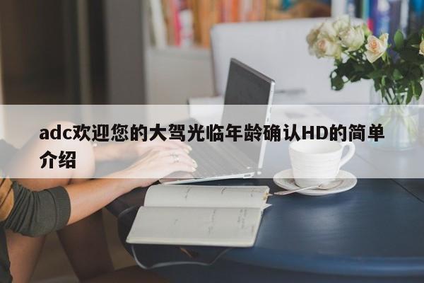 adc欢迎您的大驾光临年龄确认HD的简单介绍